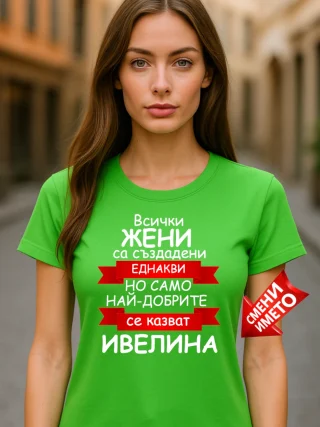 Тениска Всички жени са създадени еднакви - Ивелина.